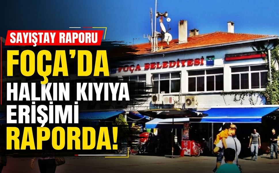 Foça’da halkın kıyıya erişimi Sayıştay raporunda