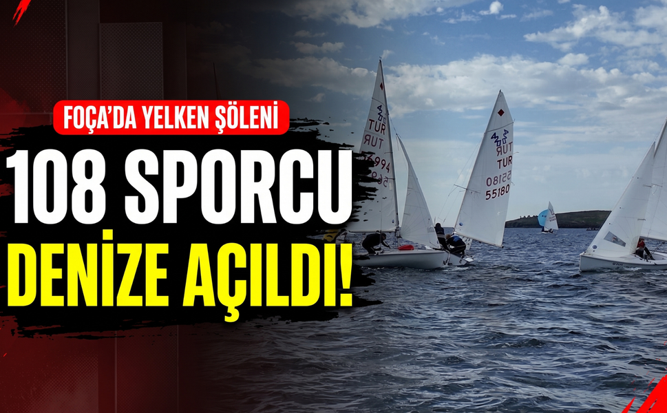 Foça’da yelken şöleni başladı: 108 sporcu denizde!