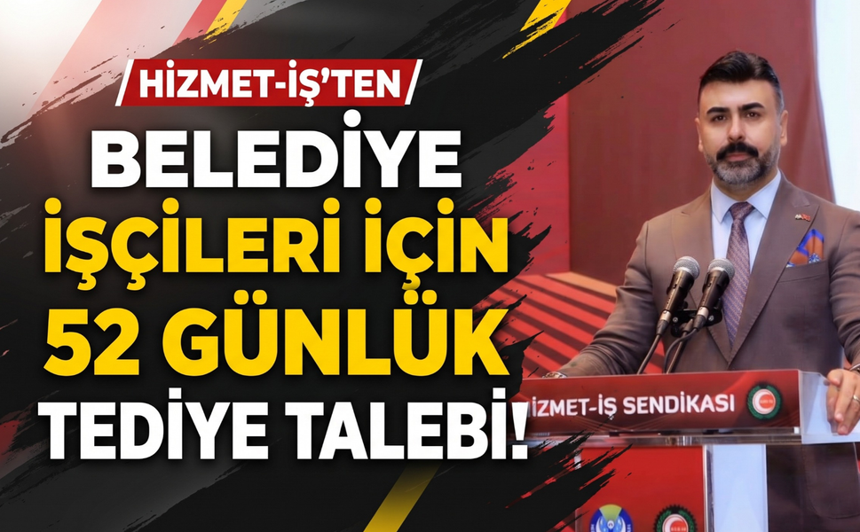 HİZMET-İŞ’ten belediye işçileri için 52 günlük tediye talebi!