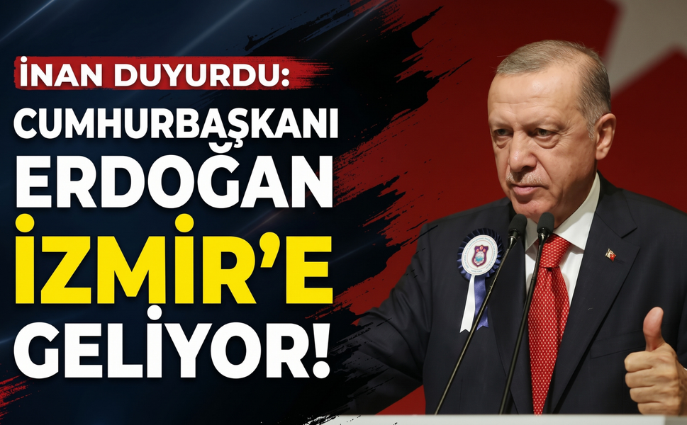 İnan duyurdu: 'Cumhurbaşkanı Erdoğan İzmir’e geliyor!'