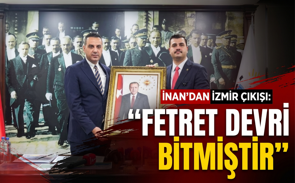 İnan’dan İzmir çıkışı: 'Fetret Devri bitmiştir!'