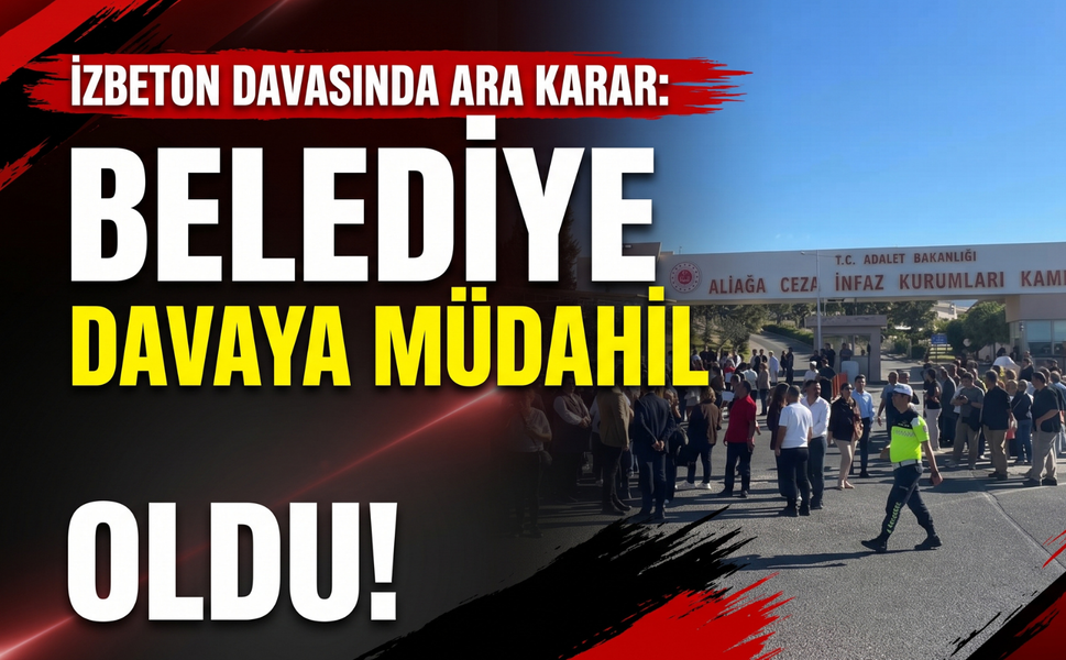 İZBETON davasında ara karar: Belediye davaya müdahil oldu!