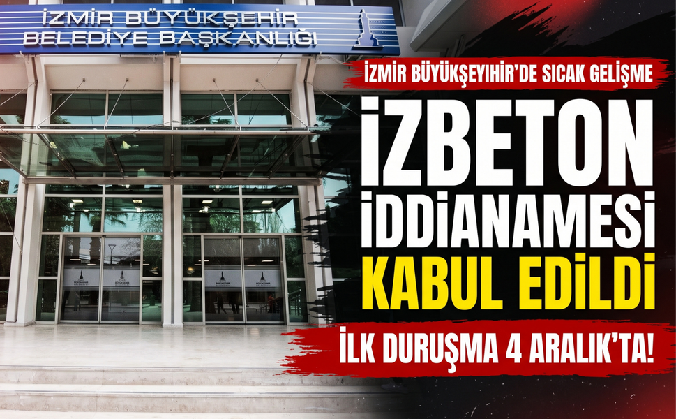 İZBETON iddianamesi kabul edildi: İlk duruşma 4 Aralık’ta!