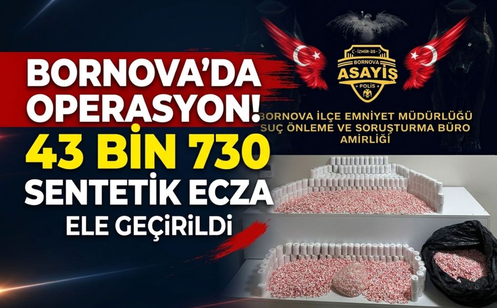 Bornova’da 43 bin 730 sentetik ecza ele geçirildi
