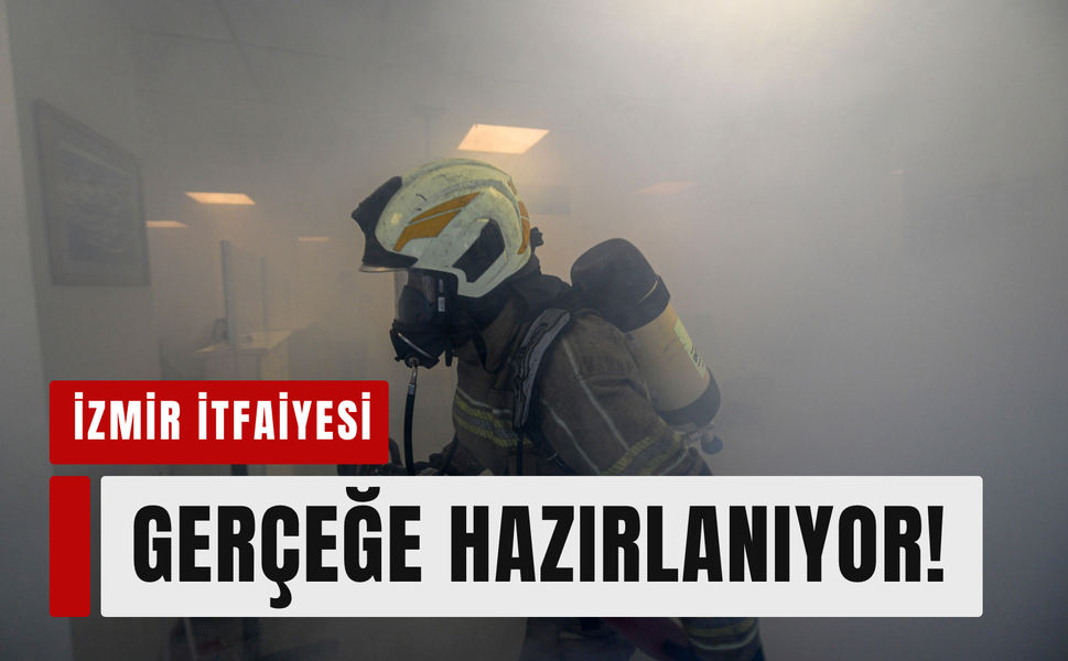 İzmir İtfaiyesi gerçeğe hazırlanıyor!