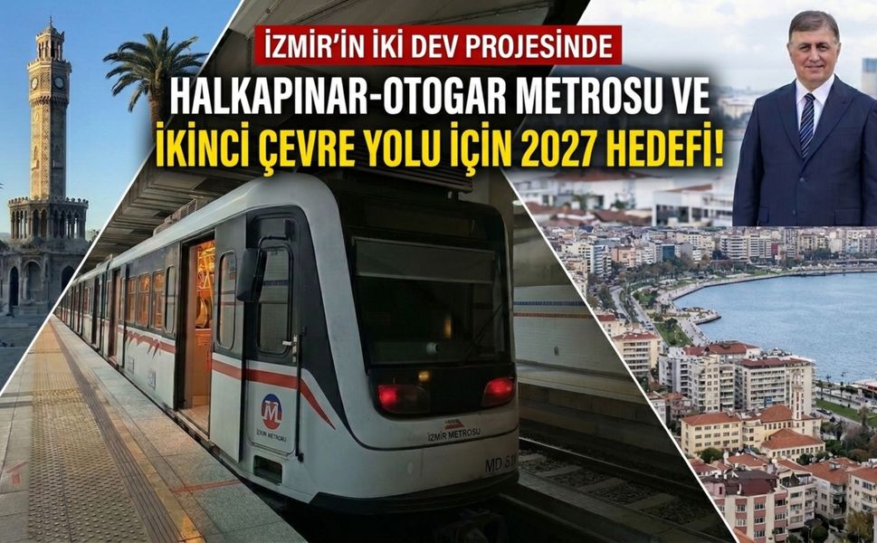 İzmir’in iki büyük ulaşım projesinde 2027 hedefi