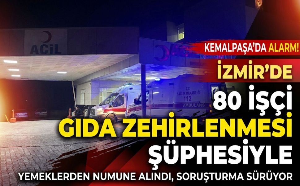 İzmir’de 80 işçi gıda zehirlenmesi şüphesiyle hastaneye kaldırıldı