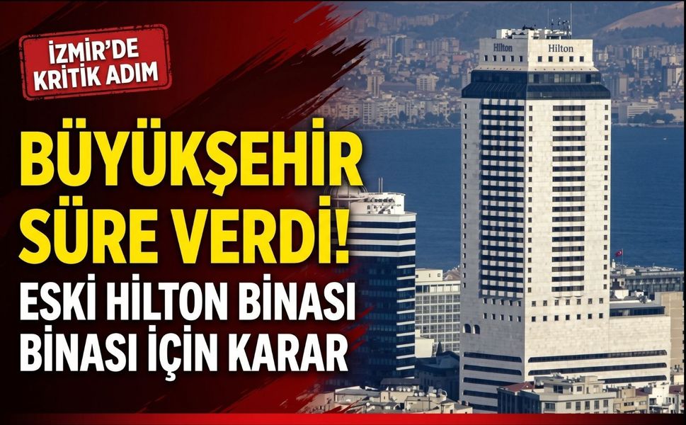 İzmir’de eski Hilton binası için kritik adım: Büyükşehir süre verdi!