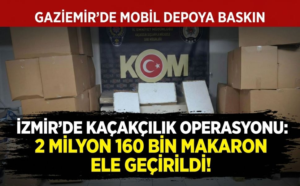 İzmir’de milyonluk makaron operasyonu