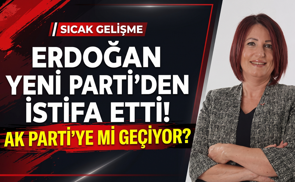 Erdoğan YENİ Parti'den istifa etti! AK Parti'ye mi geçiyor?