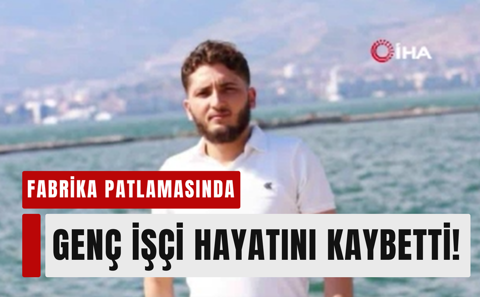 Torbalı'da fabrika patlaması: 1 işçi hayatını kaybetti!