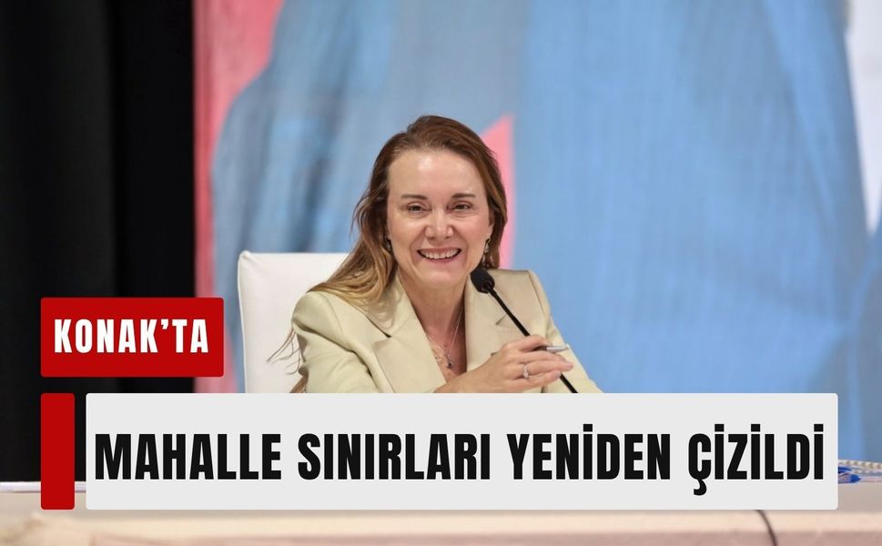 Konak’ta mahalle sınırları yeniden çizildi