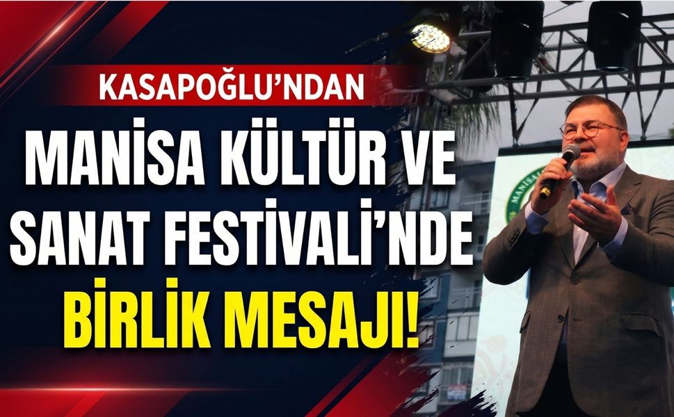 Kasapoğlu’ndan Manisa Kültür ve Sanat Festivali’nde birlik mesajı