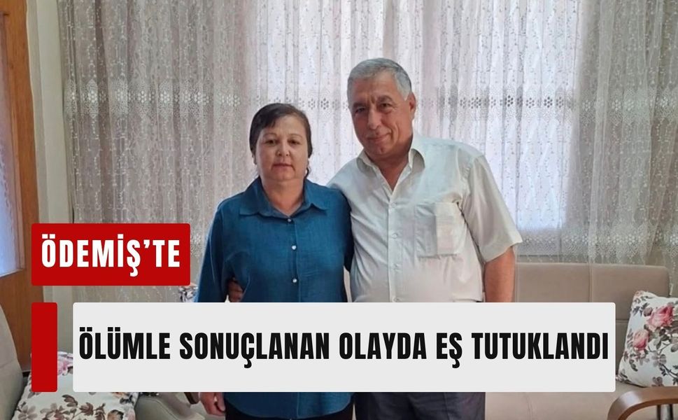 Ödemiş’te ölümle sonuçlanan olayda eş tutuklandı