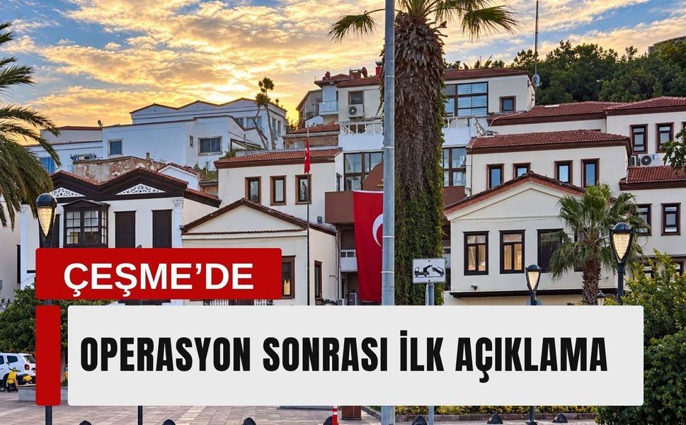 Çeşme Belediyesi’nden operasyon sonrası ilk açıklama