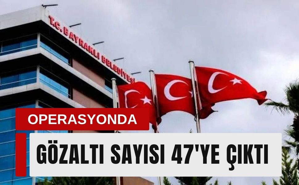 Bayraklı'daki operasyonda gözaltı sayısı 47'ye çıktı