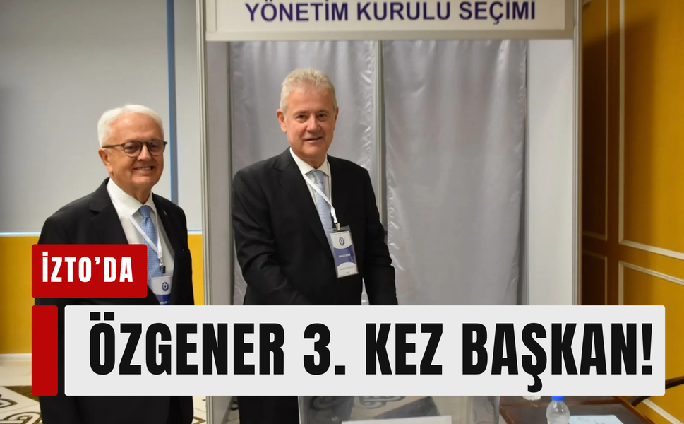 İZTO’da Özgener 3. kez başkan!