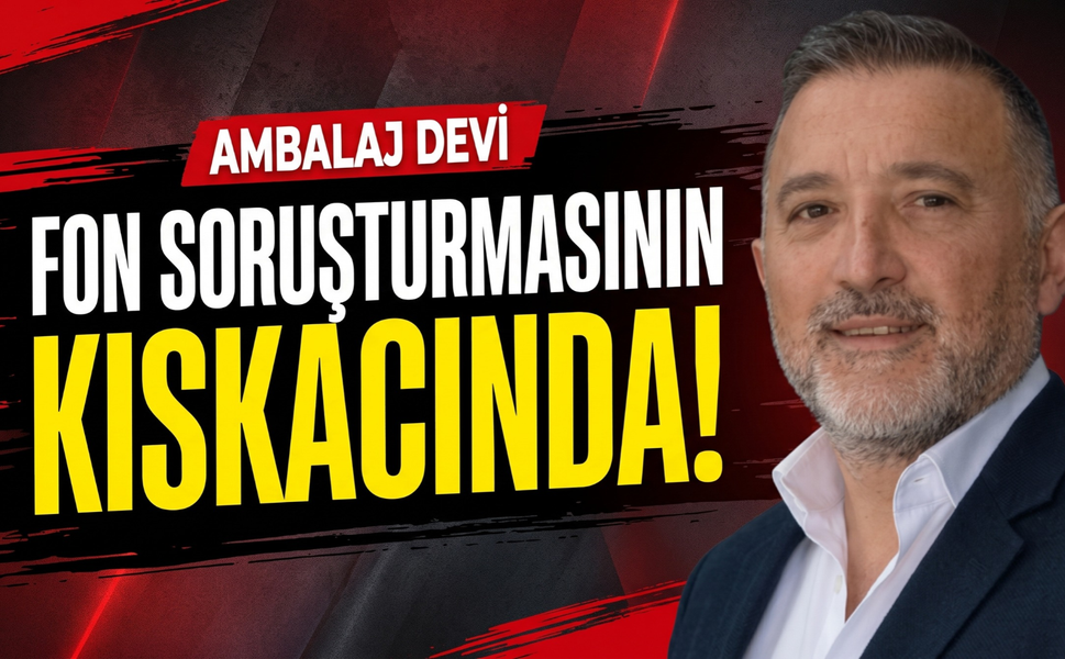 Ambalaj devi fon soruşturmasının kıskacında!