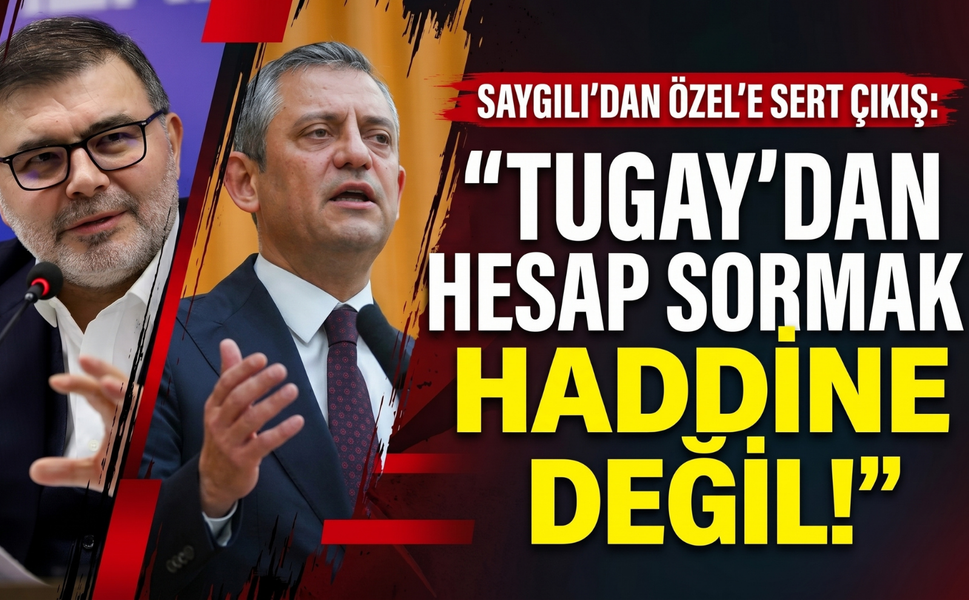 Saygılı’dan Özel’e sert çıkış: 'Tugay’dan hesap sormak haddine değil!'