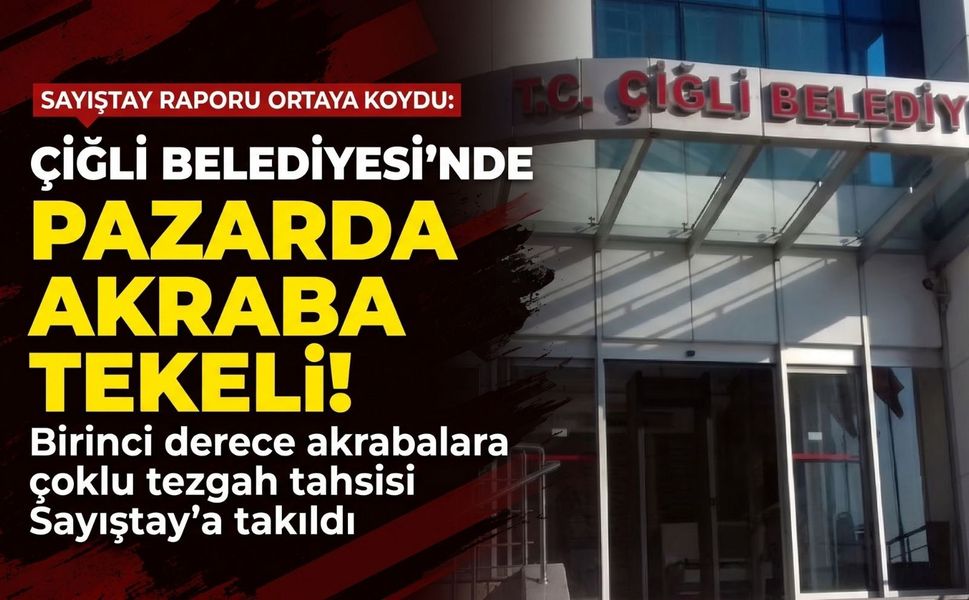 Sayıştay raporunda Çiğli Belediyesi: Pazarda 'Akraba' tekeli