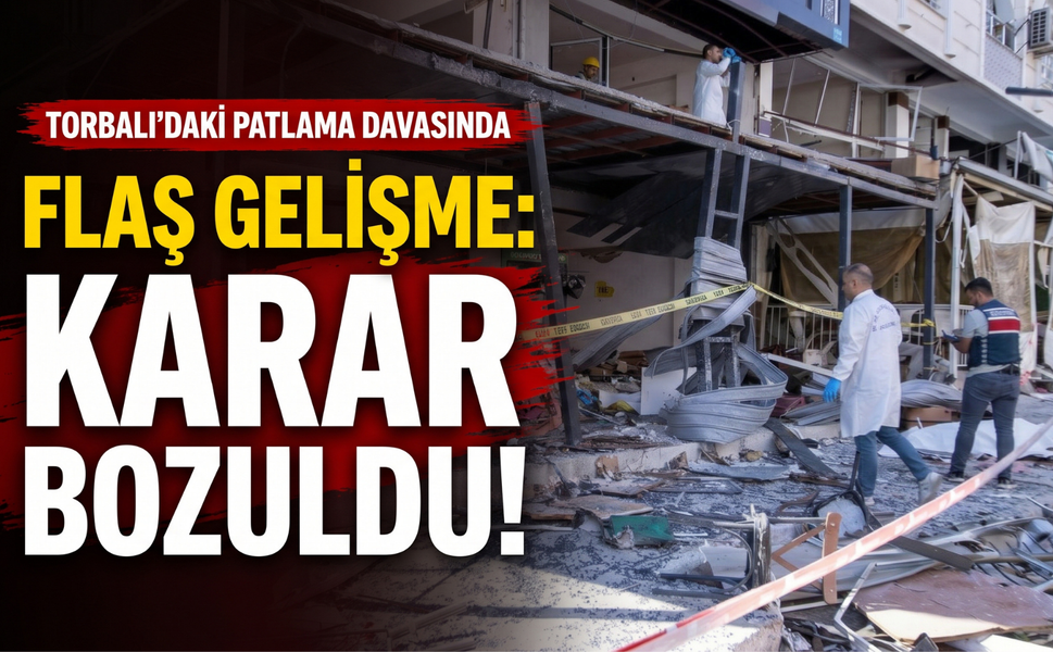 Torbalı’daki patlama davasında flaş gelişme: Karar bozuldu!