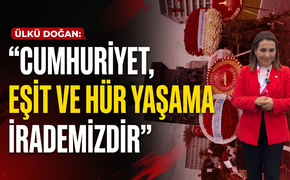 Ülkü Doğan: 'Cumhuriyet, eşit ve hür yaşama irademizdir'