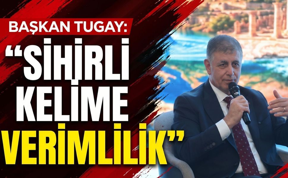 Başkan Tugay: İklim krizine karşı sihirli kelime verimlilik
