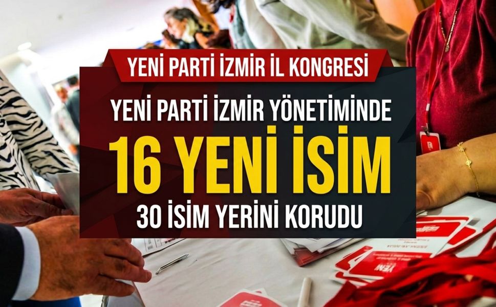 YENİ Parti İzmir’de yeni yönetim belli oldu: 16 yeni isim