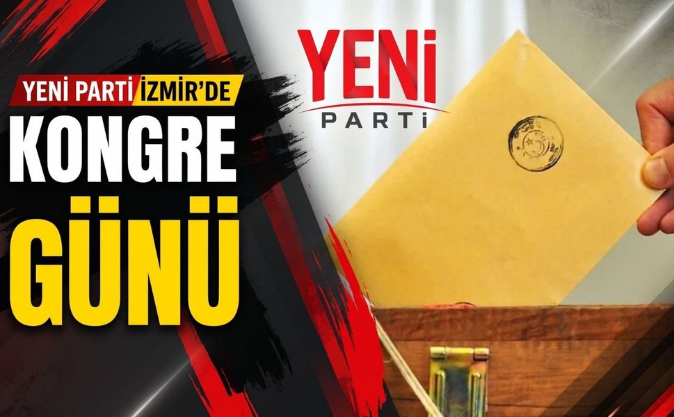 YENİ Parti İzmir’de kongre heyecanı: Gözler yönetim listesinde!